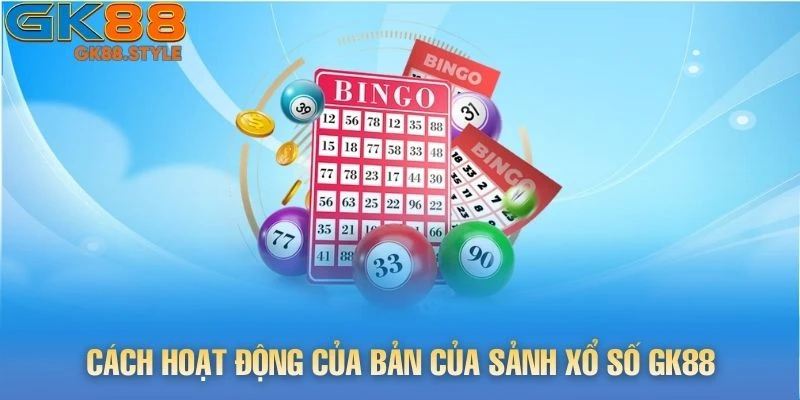 Cách hoạt động của bản của sảnh Xổ Số gk88