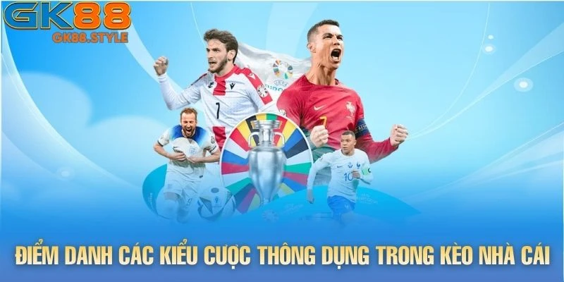 Điểm danh các kiểu cược thông dụng trong kèo nhà cái