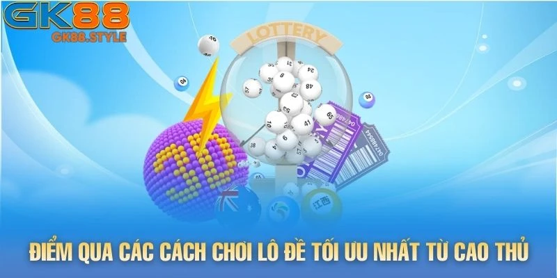 Điểm qua các cách chơi lô đề tối ưu nhất từ cao thủ