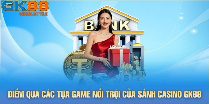 Điểm qua các tựa game nổi trội nhất của sảnh CASINO gk88