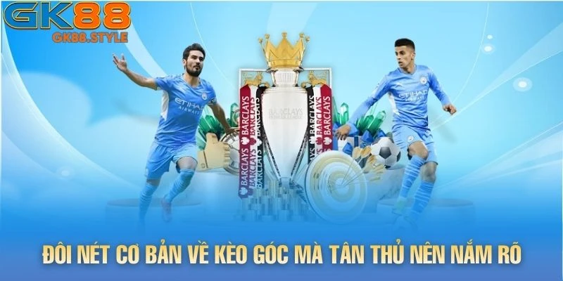 Đôi nét cơ bản về kèo góc mà tân thủ nên nắm rõ
