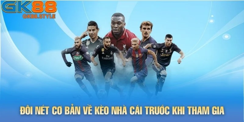 Đôi nét cơ bản về kèo nhà cái trước khi tham gia