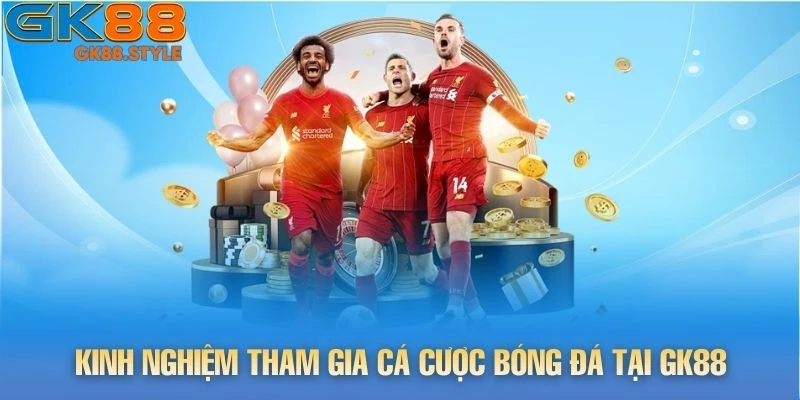 Kinh nghiệm tham gia cá cược bóng đá tại gk88