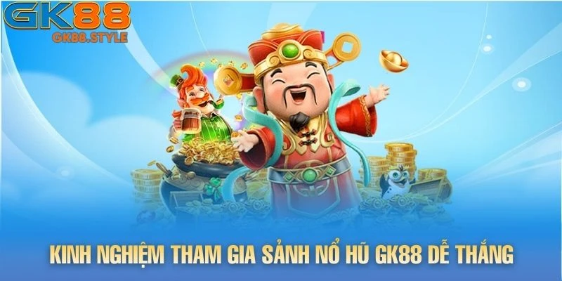 Kinh nghiệm tham gia sảnh Nổ Hũ gk88 dễ thắng
