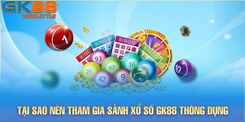 Tại sao nên tham gia sảnh Xổ Số gk88 thông dụng