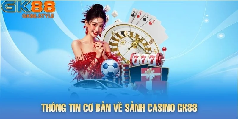 Thông tin cơ bản về sảnh CASINO gk88