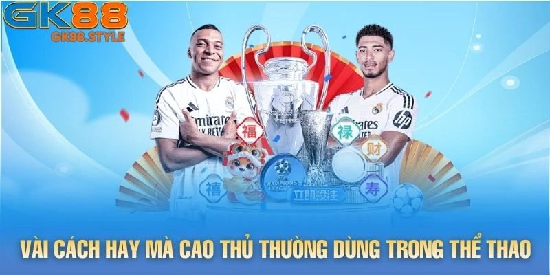 Vài cách hay mà cao thủ thường dùng trong Thể Thao gk88